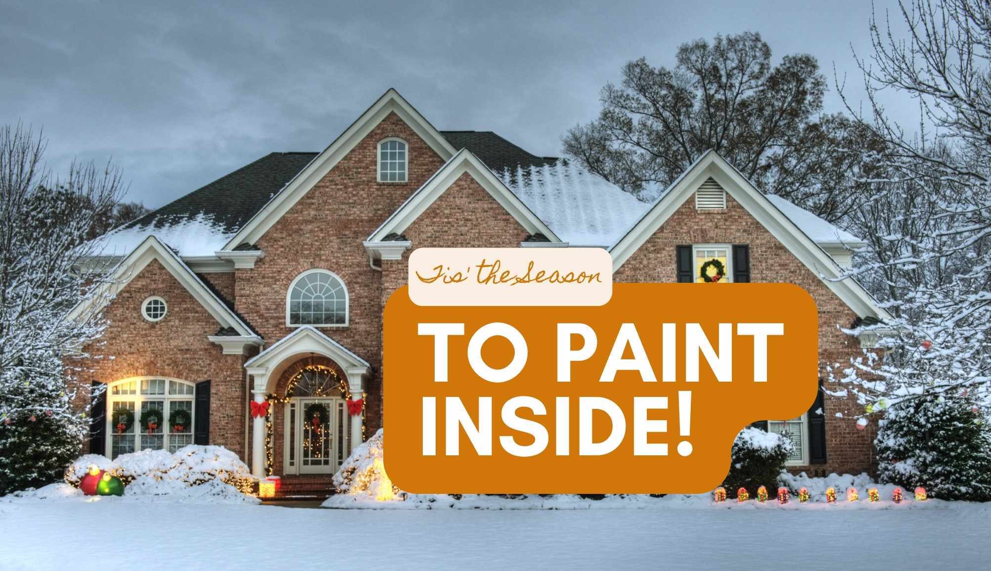 Winter is the season for interior painting